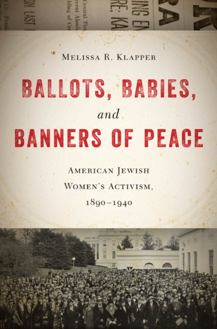 Ballots, Babies, and Banners of Peace: American Jewish Women’s Activism, 1890-1940