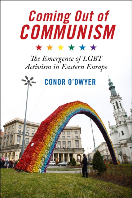 Coming Out of Communism: The Emergence of LGBT Activism in Eastern Europe