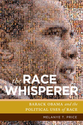 The Race Whisperer: Barack Obama and the Political Uses of Race