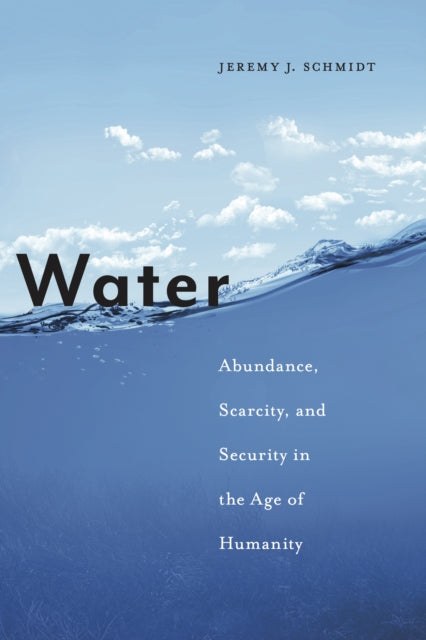 Water: Abundance, Scarcity, and Security in the Age of Humanity