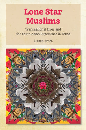 Lone Star Muslims: Transnational Lives and the South Asian Experience in Texas