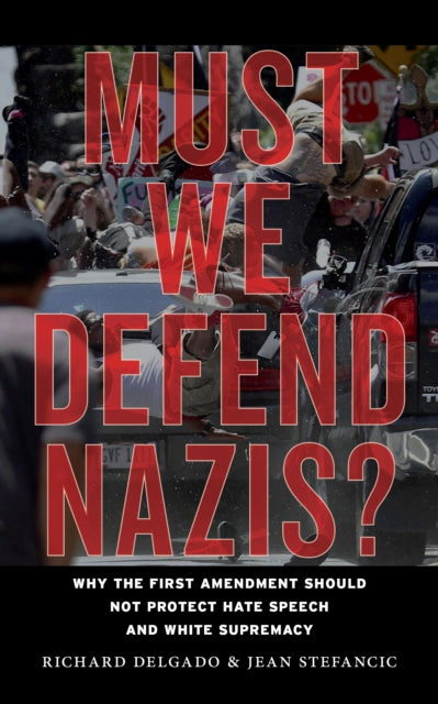 Must We Defend Nazis?: Why the First Amendment Should Not Protect Hate Speech and White Supremacy