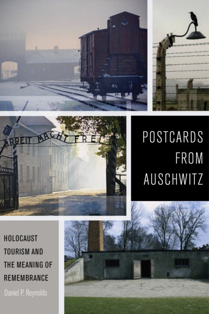 Postcards from Auschwitz: Holocaust Tourism and the Meaning of Remembrance