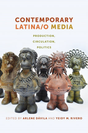 Contemporary Latina/o Media: Production, Circulation, Politics