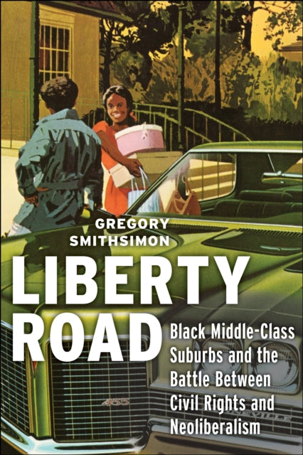 Liberty Road: Black Middle-Class Suburbs and the Battle Between Civil Rights and Neoliberalism