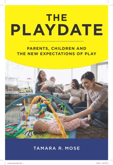 The Playdate: Parents, Children, and the New Expectations of Play