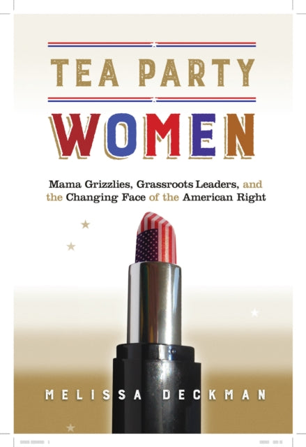 Tea Party Women: Mama Grizzlies, Grassroots Leaders, and the Changing Face of the American Right