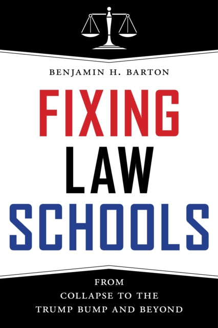 Fixing Law Schools: From Collapse to the Trump Bump and Beyond