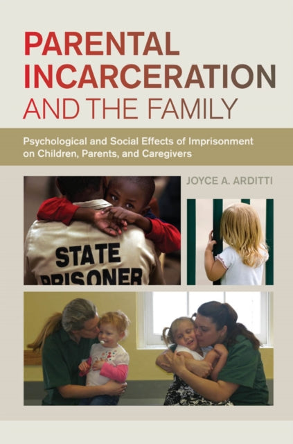 Parental Incarceration and the Family: Psychological and Social Effects of Imprisonment on Children, Parents, and Caregivers