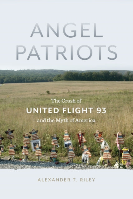 Angel Patriots: The Crash of United Flight 93 and the Myth of America