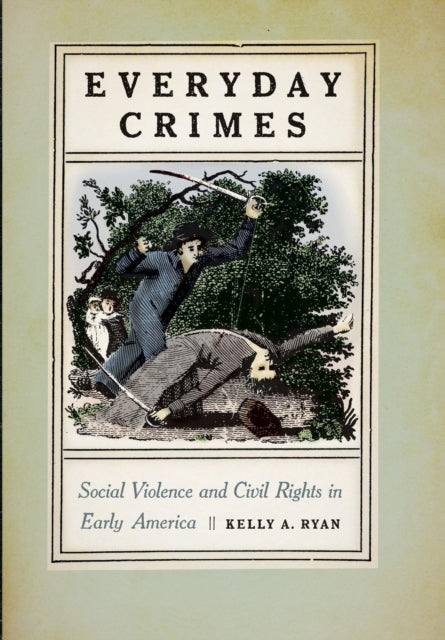 Everyday Crimes: Social Violence and Civil Rights in Early America