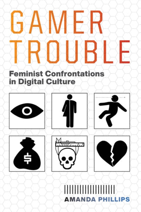 Gamer Trouble: Feminist Confrontations in Digital Culture