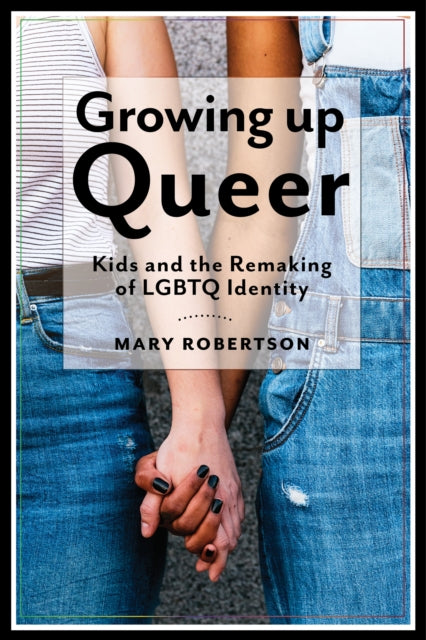 Growing Up Queer: Kids and the Remaking of LGBTQ Identity