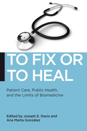 To Fix or To Heal: Patient Care, Public Health, and the Limits of Biomedicine