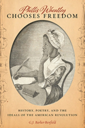 Phillis Wheatley Chooses Freedom: History, Poetry, and the Ideals of the American Revolution