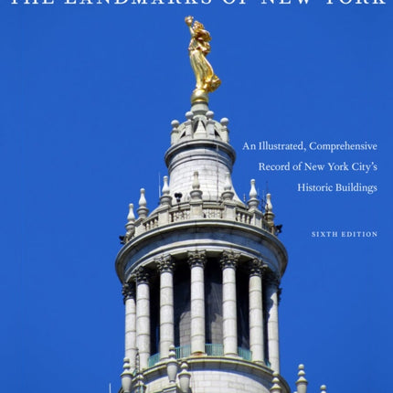 The Landmarks of New York: An Illustrated, Comprehensive Record of New York City's Historic Buildings, Sixth Edition