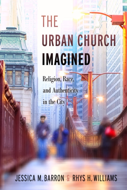 The Urban Church Imagined: Religion, Race, and Authenticity in the City