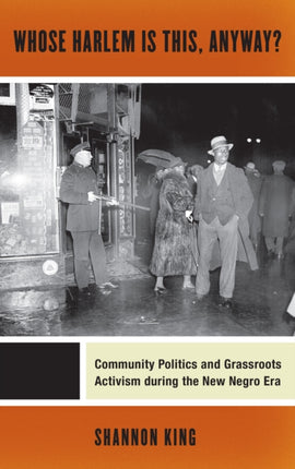 Whose Harlem Is This, Anyway?: Community Politics and Grassroots Activism during the New Negro Era