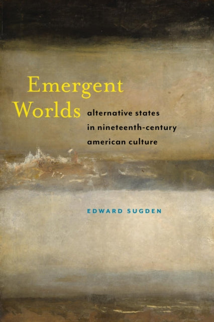 Emergent Worlds: Alternative States in Nineteenth-Century American Culture