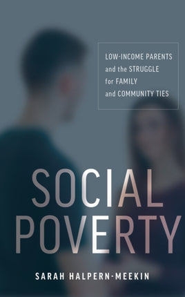 Social Poverty: Low-Income Parents and the Struggle for Family and Community Ties