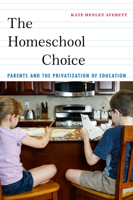 The Homeschool Choice: Parents and the Privatization of Education