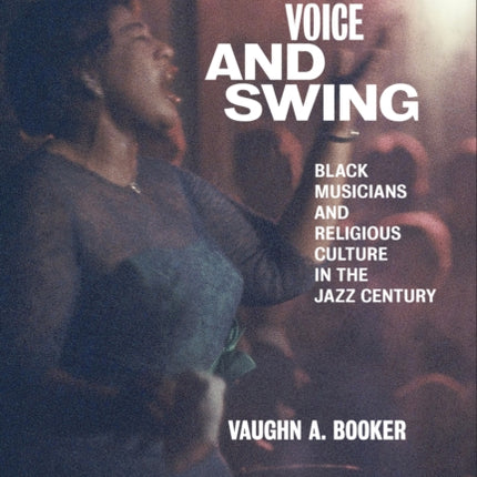 Lift Every Voice and Swing: Black Musicians and Religious Culture in the Jazz Century