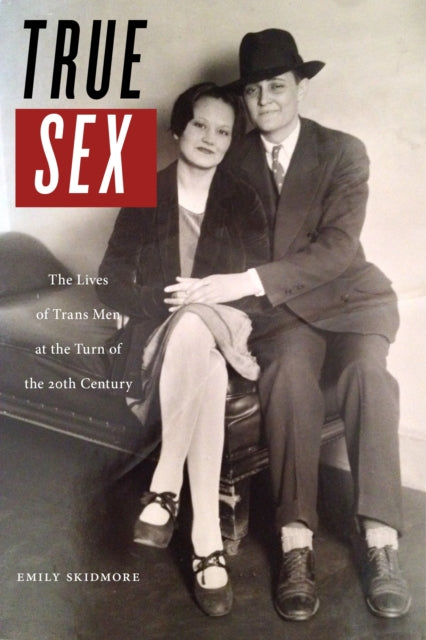 True Sex: The Lives of Trans Men at the Turn of the Twentieth Century