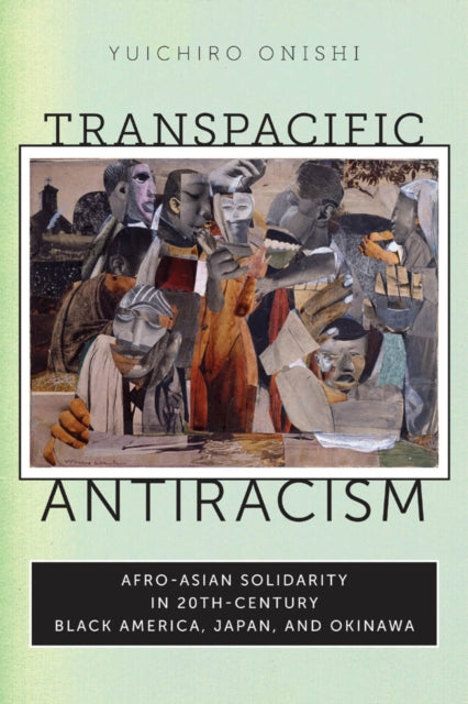 Transpacific Antiracism: Afro-Asian Solidarity in 20th-Century Black America, Japan, and Okinawa