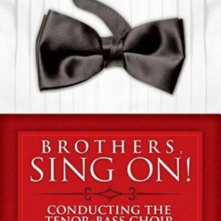 Brothers, Sing On!: Conducting the Tenor Bass Choir