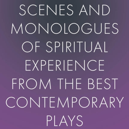 Scenes and Monologues of Spiritual Experience from the Best Contemporary Plays