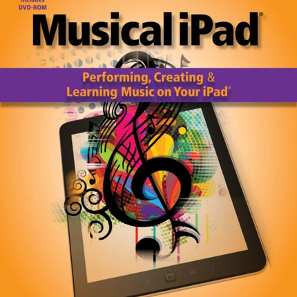 The The Musical iPad Creating Performing and Learning Music on Your iPad Quick Pro Guides Performing Creating and Learning Music on Your iPad