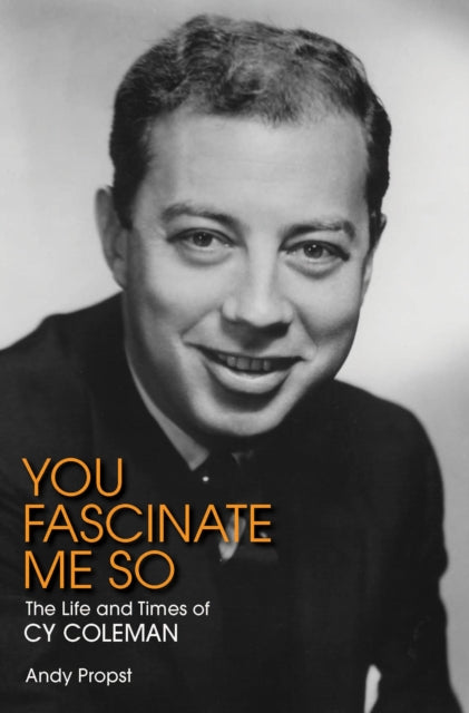 You Fascinate Me So: The Life and Times of Cy Coleman