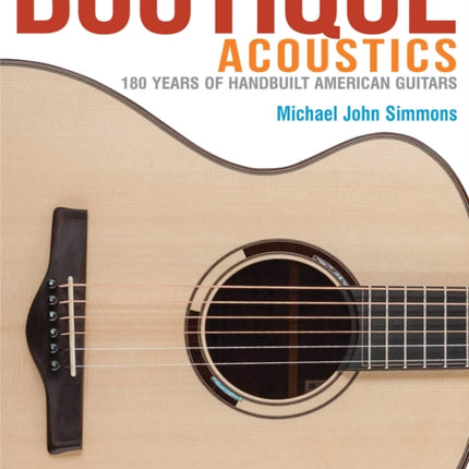 Boutique Acoustics: 180 Years of Hand-Built American Guitars