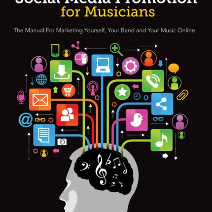 Social Media Promotions for Musicians: A Manual for Marketing Yourself, Your Band and Your Music Online