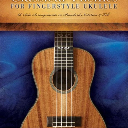 Classical Themes for Fingerstyle Ukulele: 15 Solo Arrangements in Standard Notation & Tab