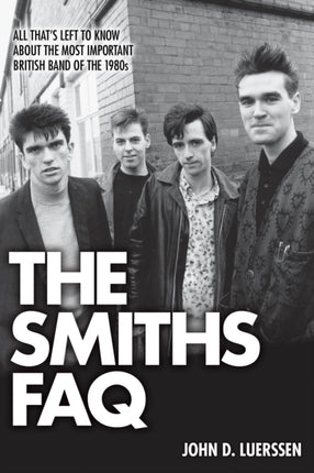 The Smiths FAQ: All That's Left to Know About the Most Important British Band of the 1980s