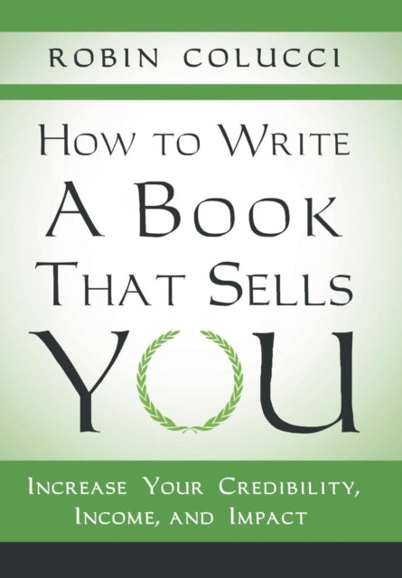 How to Write a Book That Sells You Increase Your Credibility Income and Impact