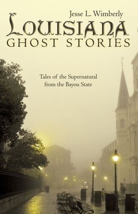 Louisiana Ghost Stories Tales of the Supernatural from the Bayou State