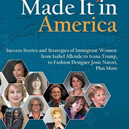 How They Made It in America: Success Stories and Strategies of Immigrant Women: from Isabel Allende to Ivana Trump, to Fashion Designer Josie Natori, Plus More