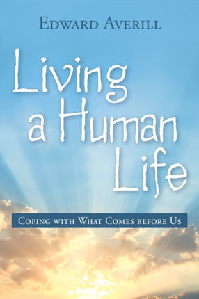 Living a Human Life Coping with What Comes Before