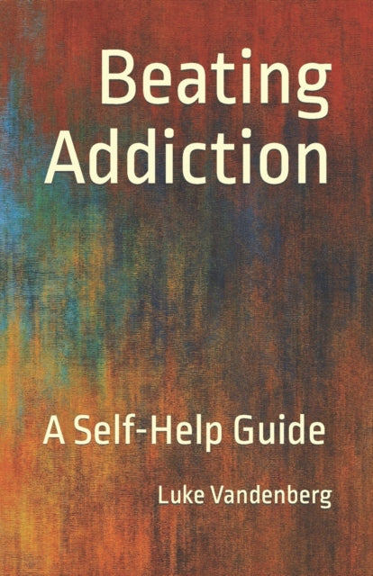Beating Addiction A SelfHelp Guide