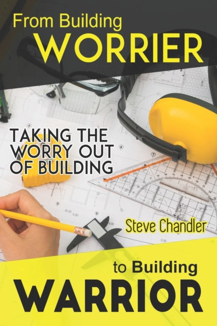 From Building WORRIER to Building WARRIOR Taking the WORRY out of Building