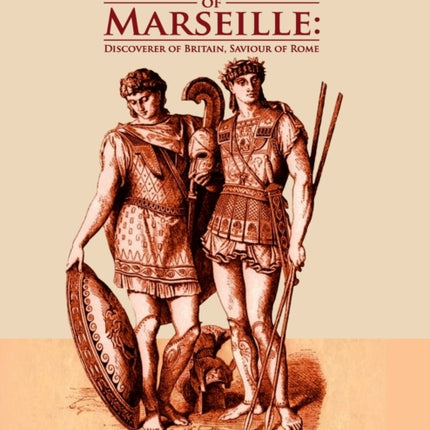 The Greek Empire of Marseille Discoverer of Britain Saviour of Rome