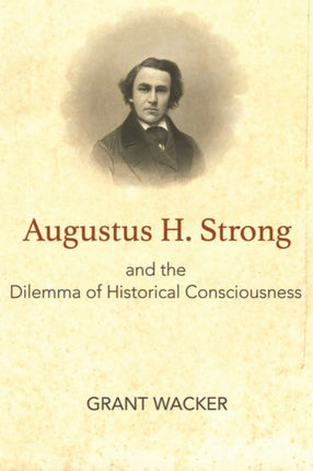 Augustus H. Strong and the Dilemma of Historical