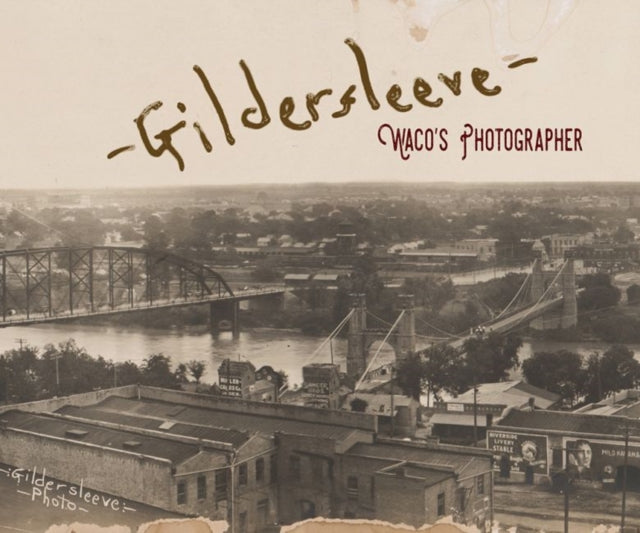 Gildersleeve: Wacoâs Photographer