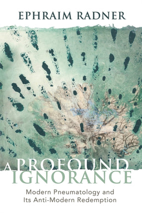 A Profound Ignorance Modern Pneumatology and Its