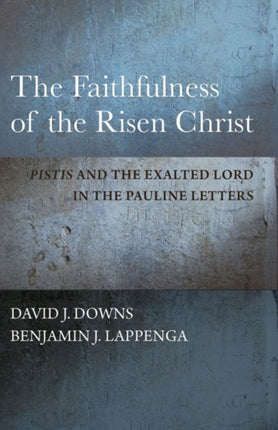 The Faithfulness of the Risen Christ: Pistis"" and the Exalted Lord in the Pauline Letters