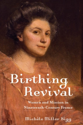 Birthing Revival: Women and Mission in Nineteenth-Century France