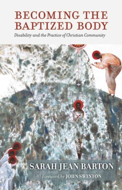 Becoming the Baptized Body: Disability and the Practice of Christian Community