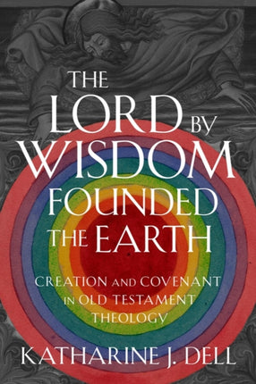 The Lord by Wisdom Founded the Earth: Creation and Covenant in Old Testament Theology